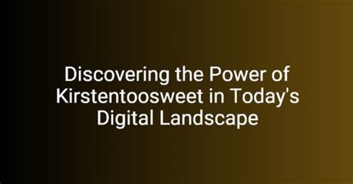Discover the World of kirstentoosweet s: A Comprehensive Guide