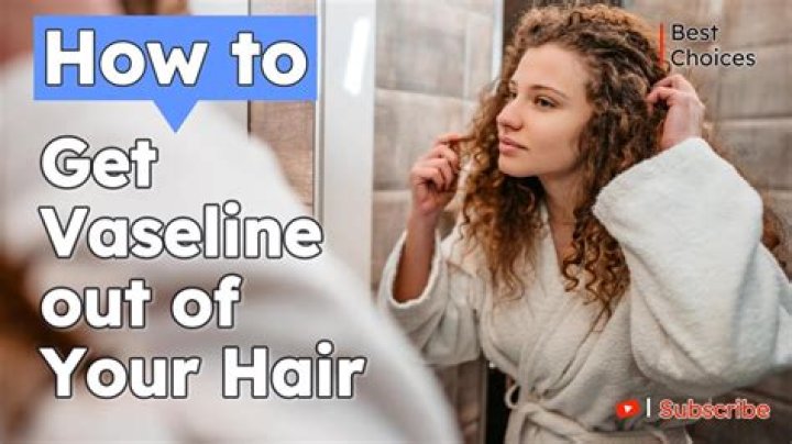 How to Get Vaseline Out of Hair: Effective Techniques and Tips