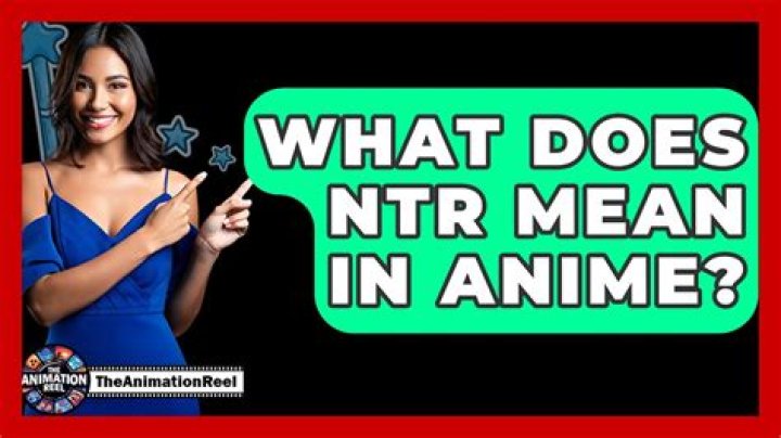 What Does NTR Content Mean: A Comprehensive Guide to Understanding NTR in Entertainment